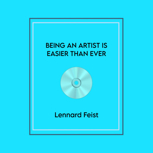 BEING AN ARTIST IS EASIER THAN EVER